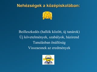 Nehézségek a középiskolában:
Beilleszkedés (hallók között, új tanárok)
Új követelmények, szabályok, házirend
Tanulásban önállóság
Visszaesnek az eredmények
 