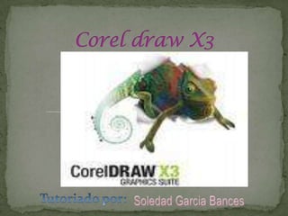 Corel draw X3 Tutoriado por: Soledad Garcia Bances 