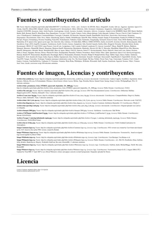Fuentes y contribuyentes del artículo                                                                                                                                                              13



     Fuentes y contribuyentes del artículo
     Sol  Fuente: http://es.wikipedia.org/w/index.php?oldid=60653927  Contribuyentes: -Erick-, -jem-, 3coma14, ALAIN100, Abece, Abogado83, Acratta, Adri acc, Agguizar, Agremon, Agusx1211,
     Airunp, Alan256, Albireo3000, AldanaN, Aleator, Alejandrocaro35, Alexmartinez4, Alhen, Allforrous, Alrik, Alvaratas2, Amanuense, Anagnorisis, Andreasmperu, Angel GN,
     Angelote1234567890, Ansanyun, Antur, Antón Francho, ArnoLagrange, ArwinJ, Ascraeus, Ascánder, Astroamics, Atila rey, Axxgreazz, Açipni-Lovrij, BOMBINI, Bachi 2805, Banck, Banfield,
     Barbol, Belb, Bernard, BetoCG, BlackBeast, Bsea, BuenaGente, C'est moi, CASF, Camilo, Cantero, Carlos Alberto Quiroga, Carlos Quesada, Carlukas, Cheveri, Chris K, Cidel, Cinabrium, Cit
     vësco, ClimaEspacial, Cobalttempest, CommonsDelinker, Correogsk, Cyberdelic, DJ Nietzsche, Daimond, Damifb, Danielba894, David Perez, David toloo, Deivismaster, Desatonao,
     Diegusjaimes, Discernimiento, Dodo, Dove, Dánier, Eduardosalg, Ejmeza, Elabdio, Elfodelbosque, Eljose96, Elkie, Elliniká, Emepol, Emijrp, Er Komandante, Erudito234, FONKAT, Fanattiq,
     Felviper, Fergarci, Fernandopcg, Flextron, Foundling, FrancoGG, Freakofnurture, Futbolero, Gaijin, Ganímedes, Gengiskanhg, GermanX, Gizmo II, Gonis, Gonn, HUB, Halfdrag, Helmy oved,
     Hprmedina, ILVI, Ignacio Icke, Ignacio javier igjav, Inri, Interwiki, Isha, J.delanoy, JA Galán Baho, JMPerez, JOSECANTONA, Jamila, Javierito92, Javierme, Jerowiki, Jhonnyelguacho, Jkbw,
     Jmcalderon, Jorge c2010, JorgeGG, Joseaperez, Joselarrucea, Josell2, Jovalcis, Juamax, Juanpalomo, Julie, Kamila Camacho, Karlita chikis, Kingpowl, Kismalac, Klorinda, Kokoo, Kordas,
     Koszmonaut, LMLM, LP, Lala123456, Laura Fiorucci, Leiro & Law, Leonpolanco, Llull, Lourdes Cardenal, Lourdesmo 91, Luiscon, Luisrafael7, Macar, MadriCR, Mafores, Maldoror,
     Manegok, Mansoncc, ManuelGR, Manwë, Margionet, Mariposa blue09, Martamorlan, Martínhache, Matdrodes, Maveric149, Mel 23, Mescalier, MetalMind, Miguel303xm, Miss Manzana,
     Mono92, Montgomery, Moraleh, Moriel, Mortadelo2005, Muro de Aguas, Mutari, NACLE, Nanecita, Netito777, NicolasAlejandro, Nixón, Obelix83, Omar torres soto, Outrun, Owairan,
     Pablo.cl, Penarc, Pepapdra, Petronas, Petruss, Phoenix58, Pieter, Piradaperdida, Platonides, Polimen, Prometheus, Pueril, Pybalo, Pólux, Qubit, Queninosta, Queso Cool, Qwertyytrewqqwerty,
     Rastrojo, Raulito787, Renacimiento, Republicanito, Ricardogpn, Rjelves, Rominandreu, Rondador, Rosarino, Rubpe19, Rumpelstiltskin, Rαge, Sabbut, Sageo, Saloca, Sanbec, Sanluismi,
     Sasquatch21, Savh, Seamless20, Sergio Andres Segovia, Shalbat, Sigmanexus6, Siina, Sinman, Smrolando, Soraya01, Soulreaper, Starscream01, SuperBraulio13, Superlol020, Szöszke, Taichi,
     Tano4595, Taragui, Tayrydino, Technopat, Template namespace initialisation script, Teo, The Green Knight, The Kan, Tirithel, Titoxd, Tjem, Togo, Tomicompu, Tostadora, UA31, United
     kindow, Ursinism, VaaLDeePeñAAs, Vanbasten 23, Victormoz, Vitamine, Waka Waka, Wikiléptico, Wilfredor, Wricardoh, XalD, Xatufan, Xenoforme, Xgarciaf, Xosema, Yilku1, Yirutzen
     Soul, Yáser, Zeroth, conversion script, 858 ediciones anónimas




     Fuentes de imagen, Licencias y contribuyentes
     Archivo:Sun symbol.svg  Fuente: http://es.wikipedia.org/w/index.php?title=Archivo:Sun_symbol.svg  Licencia: desconocido  Contribuyentes: Andrea Coppola, AnonMoos, Aquantrum, Artem
     Karimov, Bobcats, Bvs-aca, Er Komandante, Fibonacci, Juiced lemon, Liftarn, Luccas, Melian, Nagy, Roomba, Rursus, Samuel Grant, Sarang, Sergey Liverko, WolfgangRieger, Wst, 16
     ediciones anónimas
     Archivo:Solar_prominence_from_STEREO_spacecraft_September_29,_2008.jpg  Fuente:
     http://es.wikipedia.org/w/index.php?title=Archivo:Solar_prominence_from_STEREO_spacecraft_September_29,_2008.jpg  Licencia: Public Domain  Contribuyentes: NASA
     Archivo:The sun1.jpg  Fuente: http://es.wikipedia.org/w/index.php?title=Archivo:The_sun1.jpg  Licencia: GNU Free Documentation License  Contribuyentes: DrKiernan, Halfdan,
     HappyLogolover2011, Patricka, Sebman81, Tom, 2 ediciones anónimas
     Archivo:Uvsun trace big.jpg  Fuente: http://es.wikipedia.org/w/index.php?title=Archivo:Uvsun_trace_big.jpg  Licencia: desconocido  Contribuyentes: ComputerHotline, Olegivvit, Panther,
     Pmsyyz, Saibo, Sebman81, Yann, 3 ediciones anónimas
     Archivo:Solar Life Cycle spa.svg  Fuente: http://es.wikipedia.org/w/index.php?title=Archivo:Solar_Life_Cycle_spa.svg  Licencia: Public Domain  Contribuyentes: Derivative work: NACLE2
     Archivo:Sun diagram.svg  Fuente: http://es.wikipedia.org/w/index.php?title=Archivo:Sun_diagram.svg  Licencia: Creative Commons Attribution-Sharealike 3.0  Contribuyentes: Pbroks13
     Archivo:Sun spot diag Lmb.png  Fuente: http://es.wikipedia.org/w/index.php?title=Archivo:Sun_spot_diag_Lmb.png  Licencia: desconocido  Contribuyentes: Original uploader was Lmb at
     es.wikipedia
     Archivo:Sunspot-2004.jpeg  Fuente: http://es.wikipedia.org/w/index.php?title=Archivo:Sunspot-2004.jpeg  Licencia: Attribution  Contribuyentes: Ralf Weber
     Archivo:171879main LimbFlareJan12 lg.jpg  Fuente: http://es.wikipedia.org/w/index.php?title=Archivo:171879main_LimbFlareJan12_lg.jpg  Licencia: Public Domain  Contribuyentes:
     Hinode JAXA/NASA
     Archivo:Voyager 1 entering heliosheath region.jpg  Fuente: http://es.wikipedia.org/w/index.php?title=Archivo:Voyager_1_entering_heliosheath_region.jpg  Licencia: Public Domain
      Contribuyentes: NASA/Walt Feimer
     Archivo:Sun in X-Ray.png  Fuente: http://es.wikipedia.org/w/index.php?title=Archivo:Sun_in_X-Ray.png  Licencia: Public Domain  Contribuyentes: NASA Goddard Laboratory for
     Atmospheres
     Image:Commons-logo.svg  Fuente: http://es.wikipedia.org/w/index.php?title=Archivo:Commons-logo.svg  Licencia: logo  Contribuyentes: SVG version was created by User:Grunt and cleaned
     up by 3247, based on the earlier PNG version, created by Reidab.
     Image:Wiktionary-logo-en.svg  Fuente: http://es.wikipedia.org/w/index.php?title=Archivo:Wiktionary-logo-en.svg  Licencia: Public Domain  Contribuyentes: Vectorized by , based on original
     logo tossed together by Brion Vibber
     Image:Wikibooks-logo.svg  Fuente: http://es.wikipedia.org/w/index.php?title=Archivo:Wikibooks-logo.svg  Licencia: logo  Contribuyentes: User:Bastique, User:Ramac et al.
     Image:Wikiquote-logo.svg  Fuente: http://es.wikipedia.org/w/index.php?title=Archivo:Wikiquote-logo.svg  Licencia: Public Domain  Contribuyentes: -xfi-, Dbc334, Doodledoo, Elian, Guillom,
     Jeffq, Krinkle, Maderibeyza, Majorly, Nishkid64, RedCoat, Rei-artur, Rocket000, 11 ediciones anónimas
     Image:Wikisource-logo.svg  Fuente: http://es.wikipedia.org/w/index.php?title=Archivo:Wikisource-logo.svg  Licencia: logo  Contribuyentes: Guillom, Jarekt, MichaelMaggs, NielsF, Rei-artur,
     Rocket000
     Image:Wikinews-logo.svg  Fuente: http://es.wikipedia.org/w/index.php?title=Archivo:Wikinews-logo.svg  Licencia: logo  Contribuyentes: Vectorized by Simon 01:05, 2 August 2006 (UTC)
     Updated by Time3000 17 April 2007 to use official Wikinews colours and appear correctly on dark backgrounds. Originally uploaded by Simon.




     Licencia
     Creative Commons Attribution-Share Alike 3.0 Unported
     //creativecommons.org/licenses/by-sa/3.0/
 