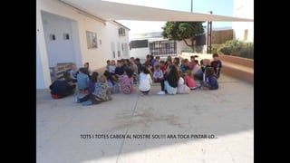TOTS I TOTES CABEN AL NOSTRE SOL!!! ARA TOCA PINTAR-LO…
 