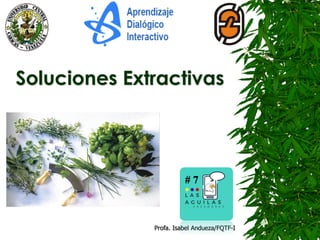 Soluciones Extractivas
Profa. Isabel Andueza/FQTF-I
# 7
 
