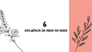 6
influência da mídia na moda
 