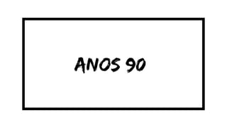 anos 90
 
