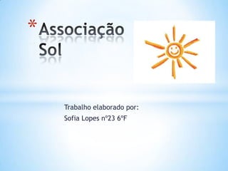 Associação Sol Trabalho elaborado por: Sofia Lopes nº23 6ºF 