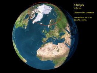 4:00 pm  en Europa Observa cómo comienzan  a encenderse las luces de este a oeste. 