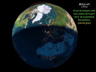 Mitja nit a Europa El sol de mitjanit està ara a sobre de la part nord  de la península Escandinava. (cercle groc) 