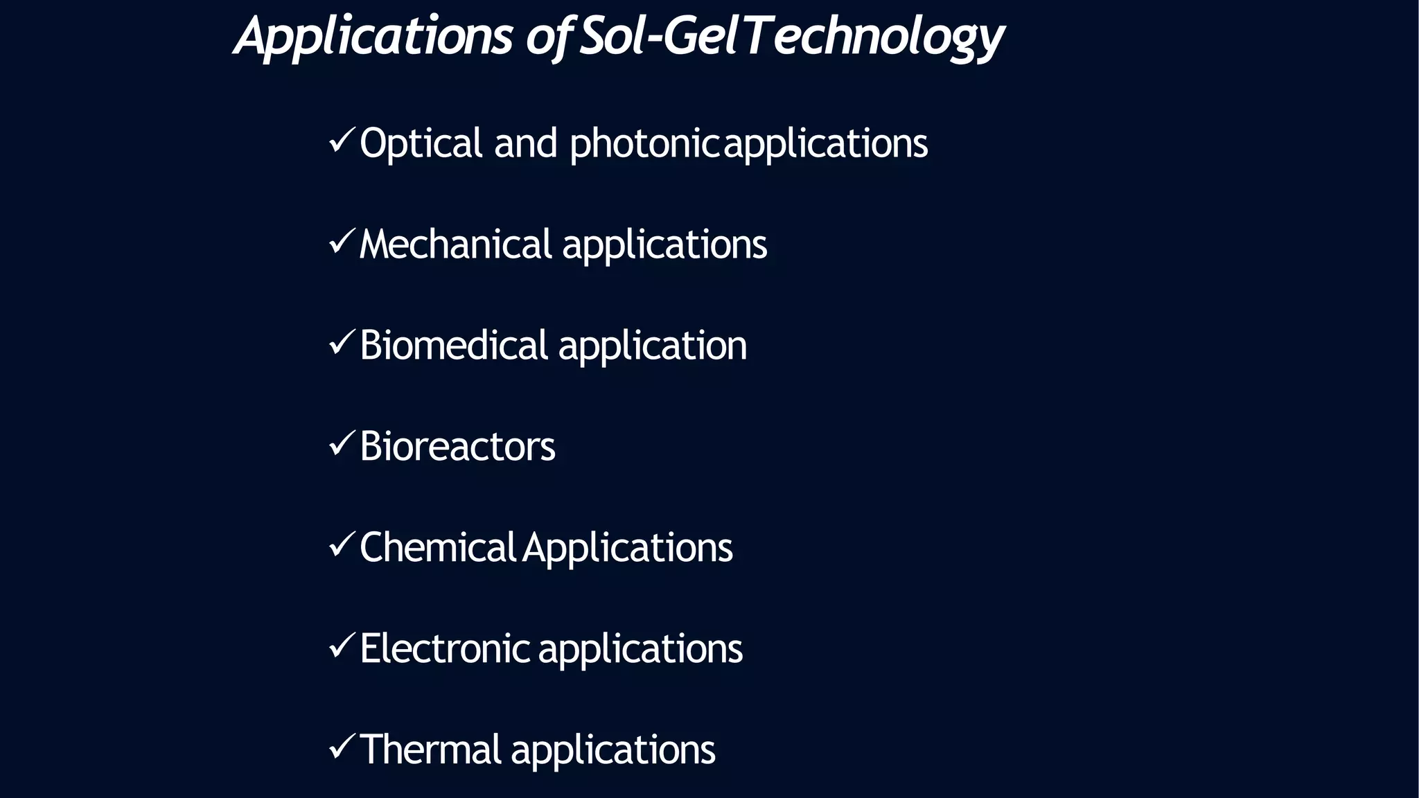 Applications ofSol-GelTechnology
Optical and photonicapplications
Mechanical applications
Biomedical application
Bioreactors
ChemicalApplications
Electronicapplications
Thermal applications
 