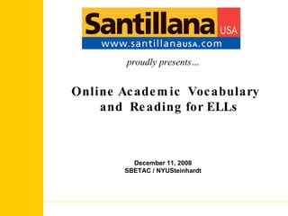 proudly presents… Online Academic  Vocabulary  and  Reading for ELLs December 11, 2008 SBETAC / NYUSteinhardt 