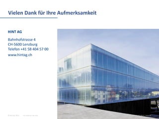 For internal use only© Hint AG 2013
Vielen Dank für Ihre Aufmerksamkeit
HINT AG
Bahnhofstrasse 4
CH-5600 Lenzburg
Telefon +41 58 404 57 00
www.hintag.ch
10.03.2014 | Seite 14
 
