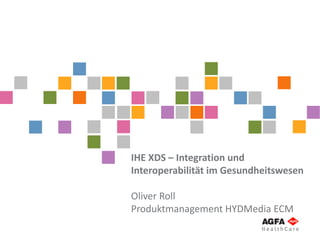 IHE XDS – Integration und
Interoperabilität im Gesundheitswesen
Oliver Roll
Produktmanagement HYDMedia ECM
 