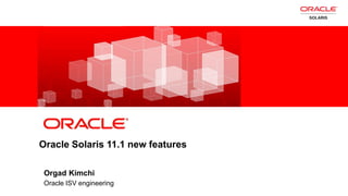 Copyright © 2012, Oracle and/or its affiliates. All rights reserved. Confidential – Oracle Internal1
Oracle Solaris 11.1 new features
Orgad Kimchi
Oracle ISV engineering
 