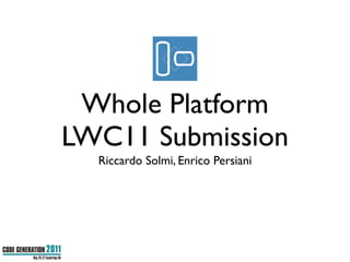 Whole Platform
LWC11 Submission
  Riccardo Solmi, Enrico Persiani
 