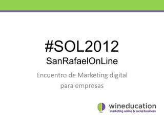 #SOL2012
   SanRafaelOnLine
Encuentro de Marketing digital
       para empresas
 