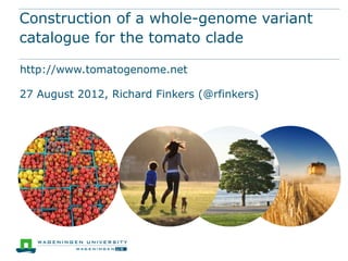 Construction of a whole-genome variant
catalogue for the tomato clade

http://www.tomatogenome.net

27 August 2012, Richard Finkers (@rfinkers)
 