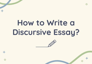 How to Write a
Discursive Essay?
 