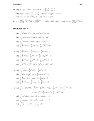 Exercise Set 5.3 191
50. (a) F (x) = G (x) = f(x), where f(x) =
1, x > 0
−1, x < 0
(b) G(x) − F(x) =
2, x > 0
3, x < 0
so G(x) = F(x) plus a constant
(c) no, because (−∞, 0) ∪ (0, +∞) is not an interval
51. v =
1087
2
√
273
T−1/2
dT =
1087
√
273
T1/2
+C, v(273) = 1087 = 1087+C so C = 0, v =
1087
√
273
T1/2
ft/s
EXERCISE SET 5.3
1. (a) u23
du = u24
/24 + C = (x2
+ 1)24
/24 + C
(b) − u3
du = −u4
/4 + C = −(cos4
x)/4 + C
(c) 2 sin u du = −2 cos u + C = −2 cos
√
x + C
(d)
3
8
u−1/2
du =
3
4
u1/2
+ C =
3
4
4x2 + 5 + C
2. (a)
1
4
sec2
u du =
1
4
tan u + C =
1
4
tan(4x + 1) + C
(b)
1
4
u1/2
du =
1
6
u3/2
+ C =
1
6
(1 + 2y2
)3/2
+ C
(c)
1
π
u1/2
du =
2
3π
u3/2
+ C =
2
3π
sin3/2
(πθ) + C
(d) u4/5
du =
5
9
u9/5
+ C =
5
9
(x2
+ 7x + 3)9/5
+ C
3. (a) − u du = −
1
2
u2
+ C = −
1
2
cot2
x + C
(b) u9
du =
1
10
u10
+ C =
1
10
(1 + sin t)10
+ C
(c)
1
2
cos u du =
1
2
sin u + C =
1
2
sin 2x + C
(d)
1
2
sec2
u du =
1
2
tan u + C =
1
2
tan x2
+ C
4. (a) (u − 1)2
u1/2
du = (u5/2
− 2u3/2
+ u1/2
)du =
2
7
u7/2
−
4
5
u5/2
+
2
3
u3/2
+ C
=
2
7
(1 + x)7/2
−
4
5
(1 + x)5/2
+
2
3
(1 + x)3/2
+ C
(b) csc2
u du = − cot u + C = − cot(sin x) + C
(c) sin u du = − cos u + C = − cos(x − π) + C
(d)
du
u2
= −
1
u
+ C = −
1
x5 + 1
+ C
 