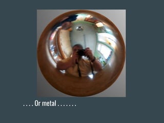 . . . . Or metal . . . . . . .
 