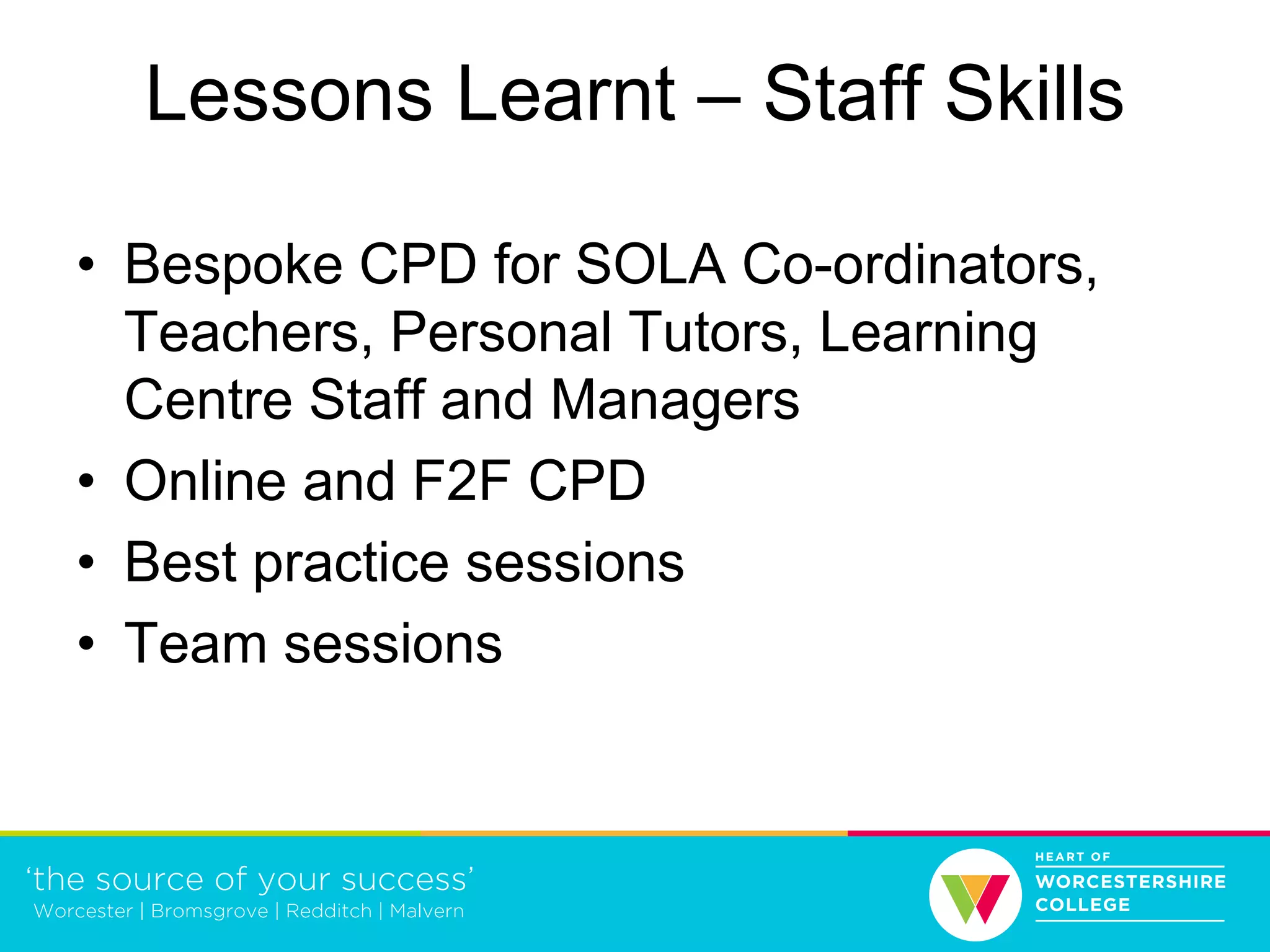 Lessons Learnt – Staff Skills
• Bespoke CPD for SOLA Co-ordinators,
Teachers, Personal Tutors, Learning
Centre Staff and Managers
• Online and F2F CPD
• Best practice sessions
• Team sessions
 