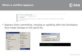 When a conflict appears
 Appears when committing, merging or updating after two developers
have made changes in the same file.
$cvs status
 