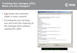 Tracking the changes (III):
What are the changes?
 Log shows the comment
made in every commit.
 If comments are correctly
you will know the meaning of
the changes done without
reading the code.
$cvs log [file]
 