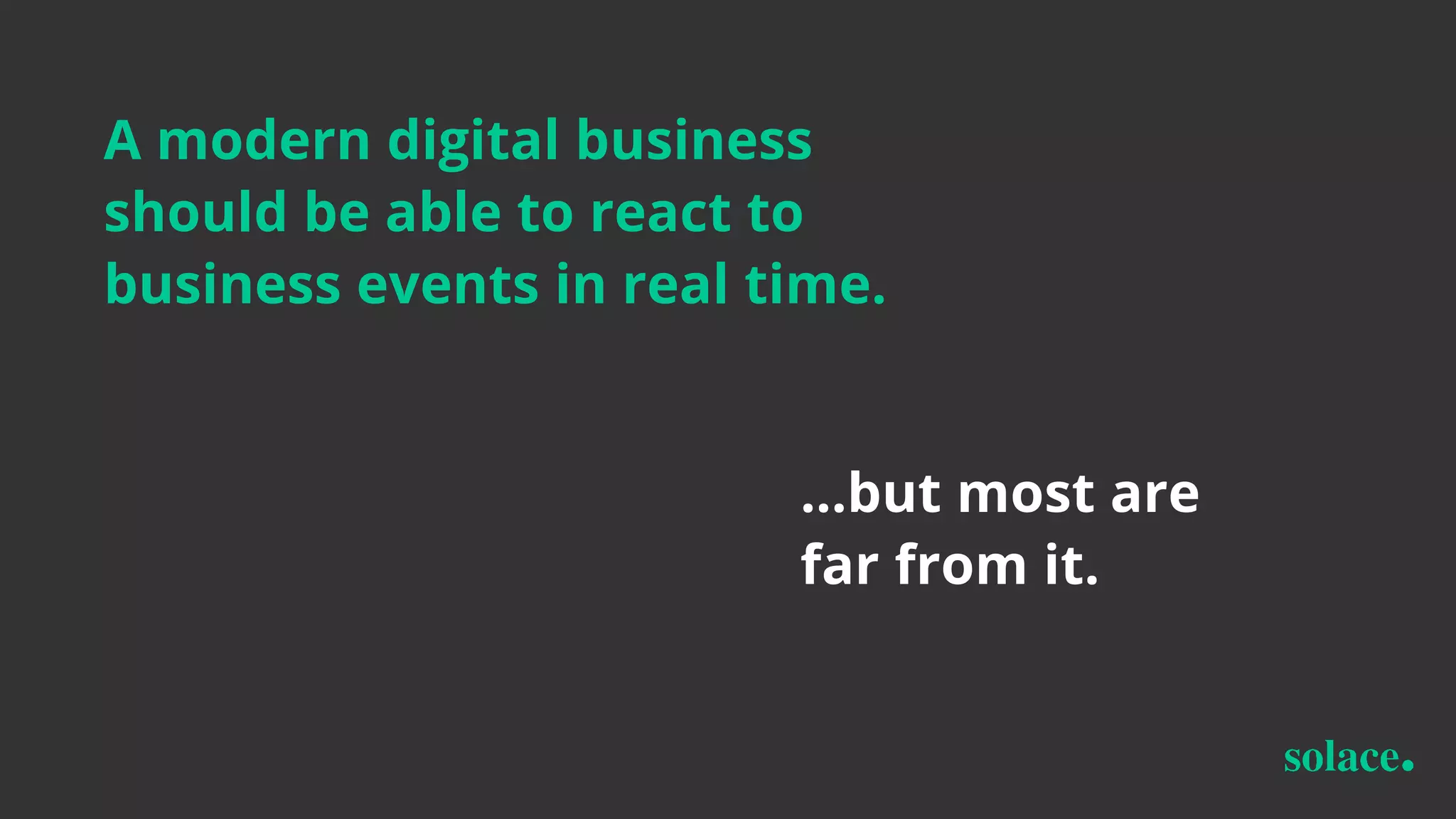 A modern digital business
should be able to react to
business events in real time.
…but most are
far from it.
 
