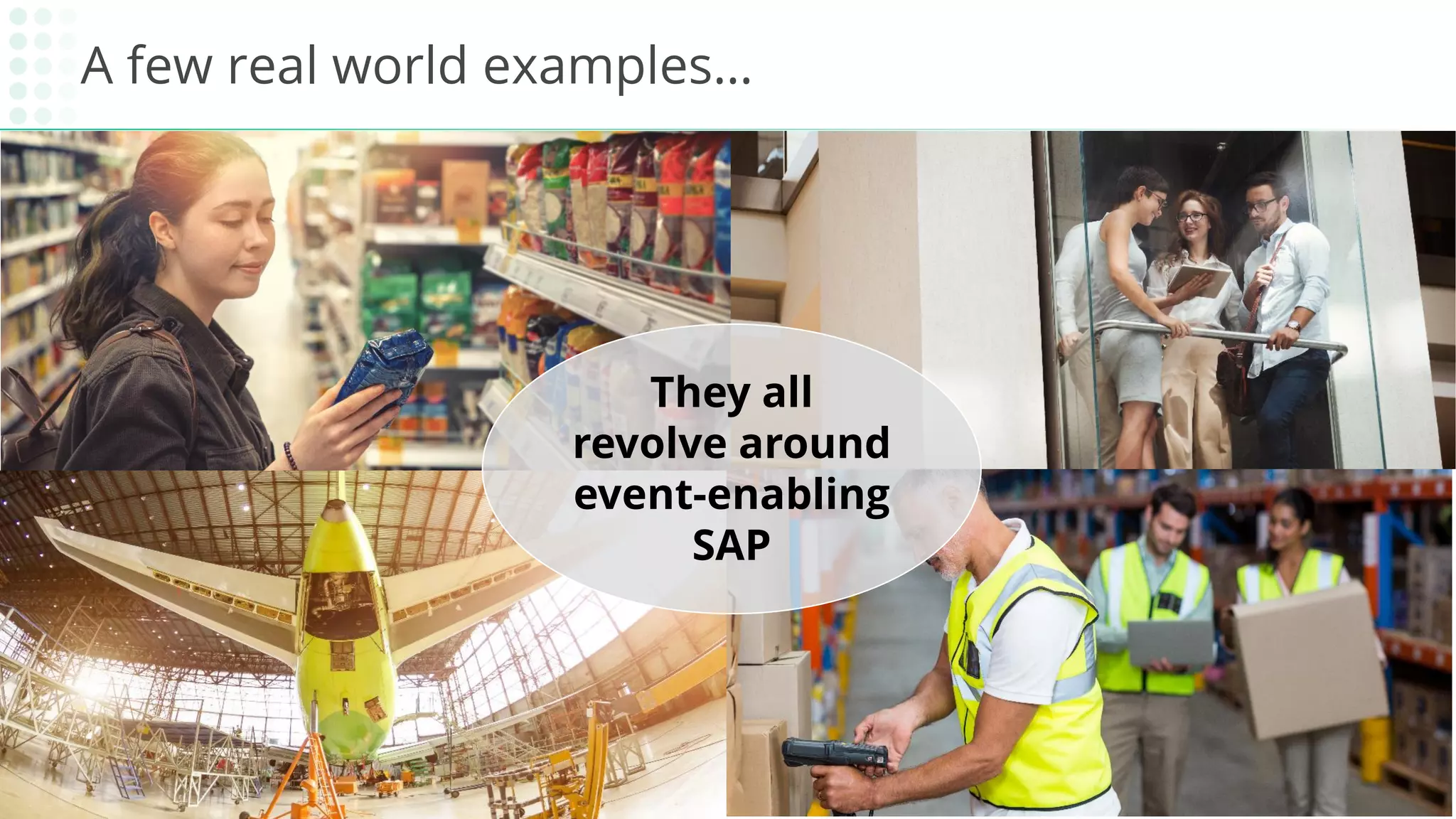 A few real world examples…
They all
revolve around
event-enabling
SAP
 