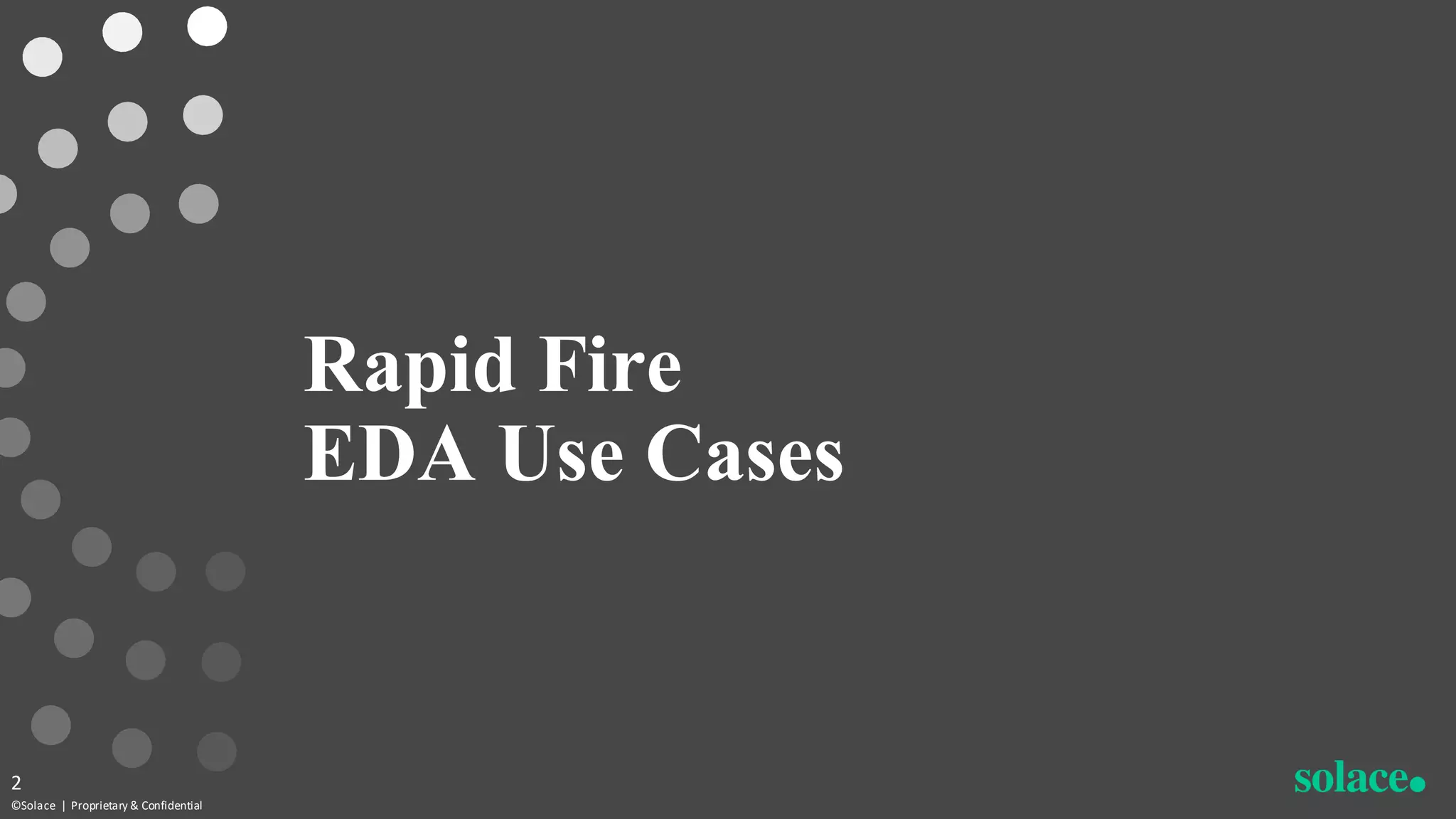 Rapid Fire
EDA Use Cases
©Solace | Proprietary & Confidential
2
 