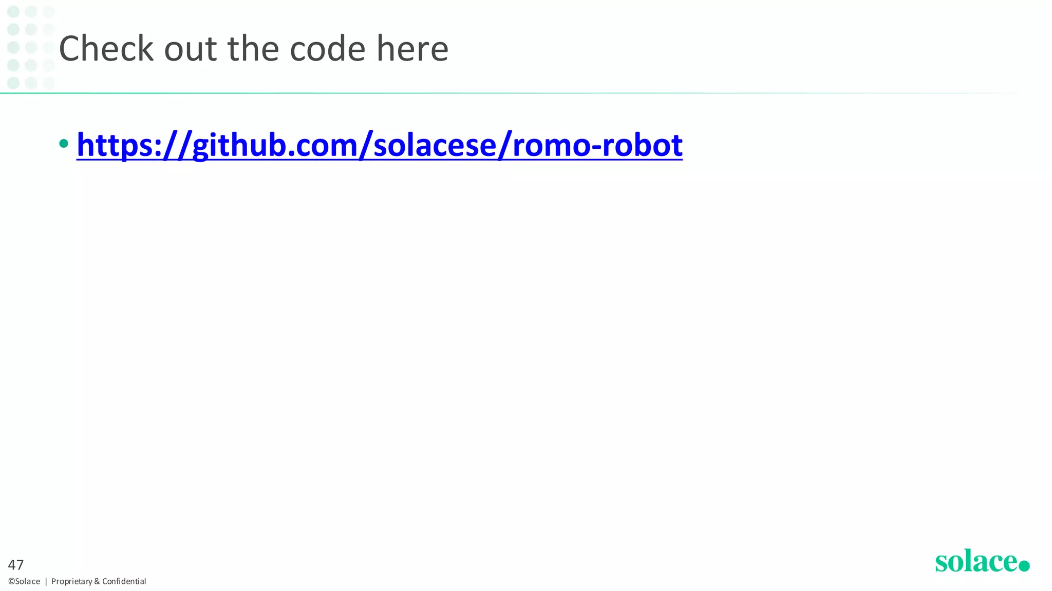 Check out the code here
• https://github.com/solacese/romo-robot
©Solace | Proprietary & Confidential
47
 