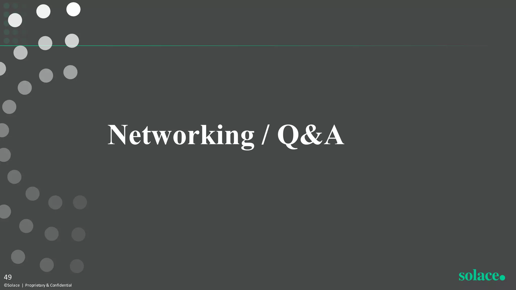 Networking / Q&A
©Solace | Proprietary & Confidential
49
 