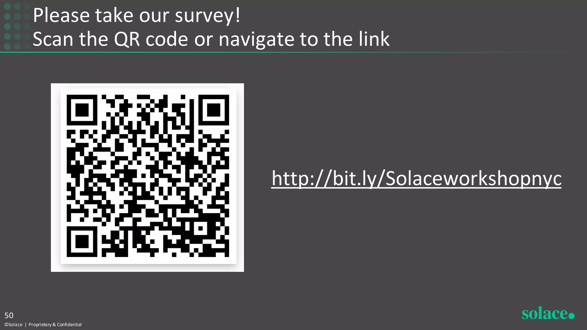Please take our survey!
Scan the QR code or navigate to the link
©Solace | Proprietary & Confidential
50
http://bit.ly/Solaceworkshopnyc
 
