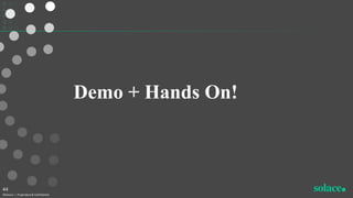 Demo + Hands On!
©Solace | Proprietary & Confidential
44
 