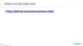 Check out the code here
• https://github.com/solacese/romo-robot
©Solace | Proprietary & Confidential
47
 