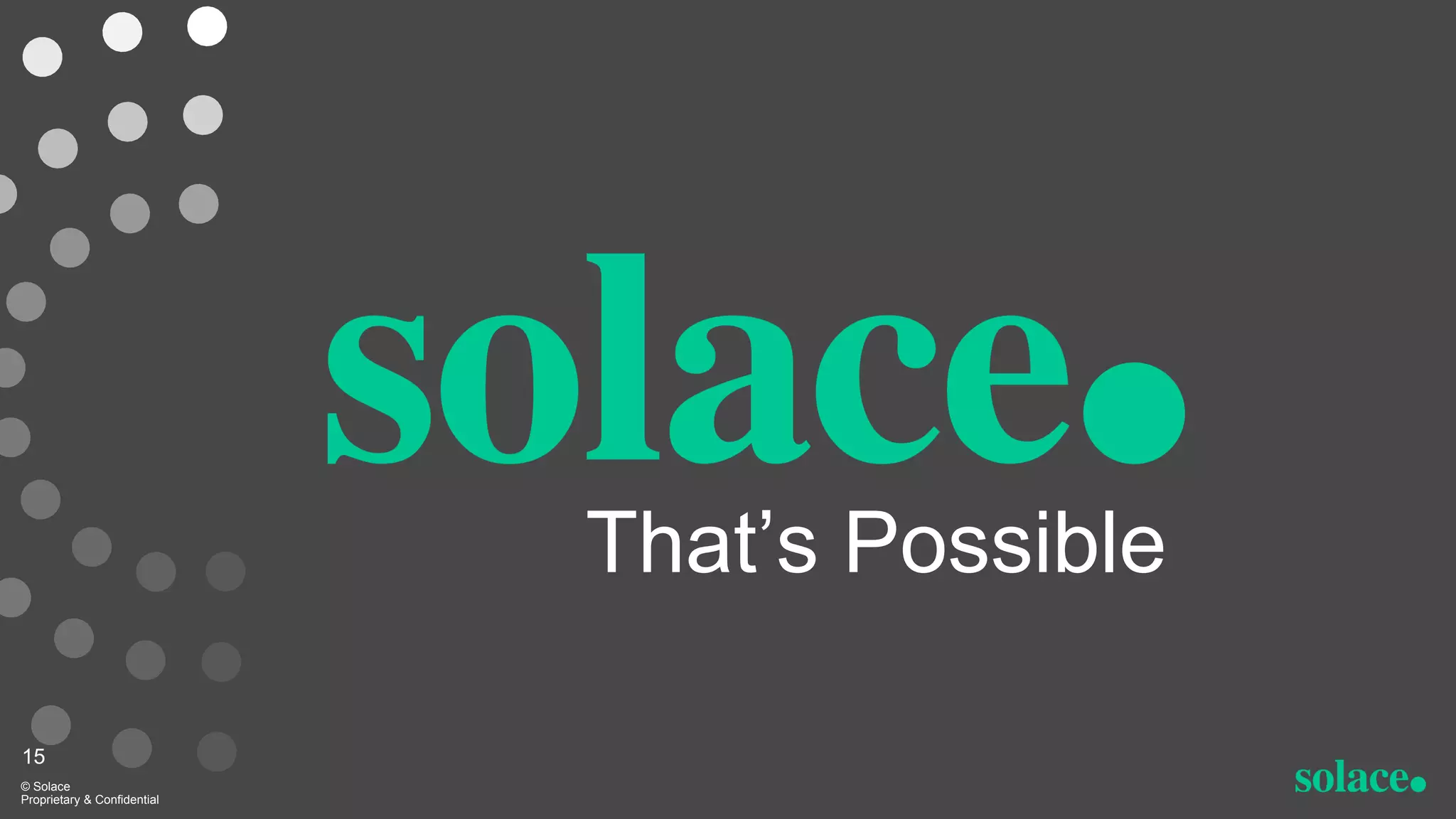 That’s Possible
© Solace
Proprietary & Confidential
15
 
