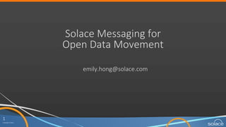 1
Copyright	
  Solace
Solace	
  Messaging	
  for	
  
Open	
  Data	
  Movement
emily.hong@solace.com
 