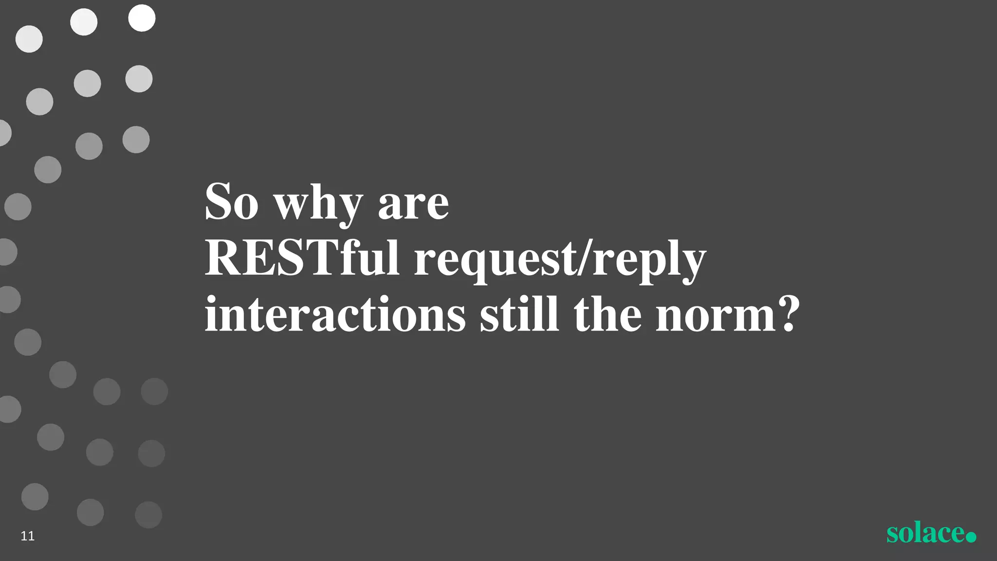So why are
RESTful request/reply
interactions still the norm?
11
 
