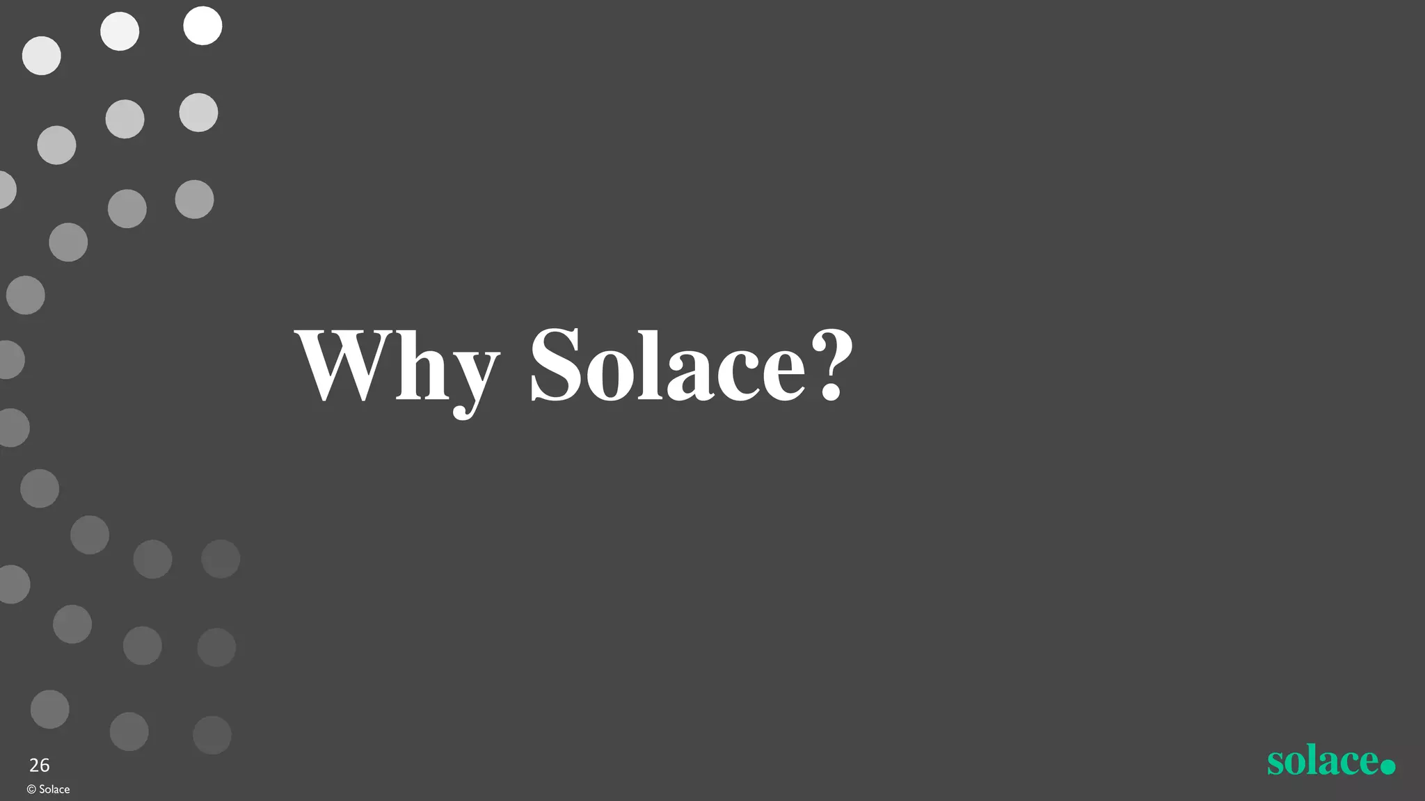 Why Solace?
© Solace
26
 