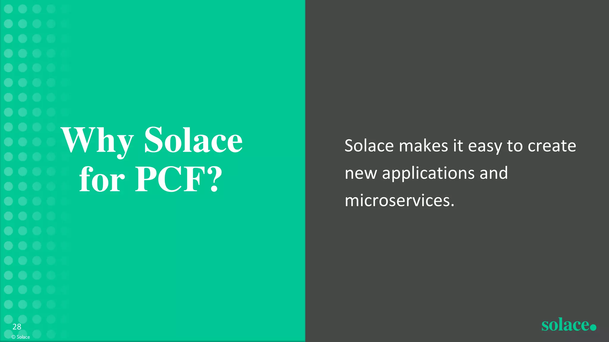 Solace makes it easy to create
new applications and
microservices.
Why Solace
for PCF?
© Solace
28
 