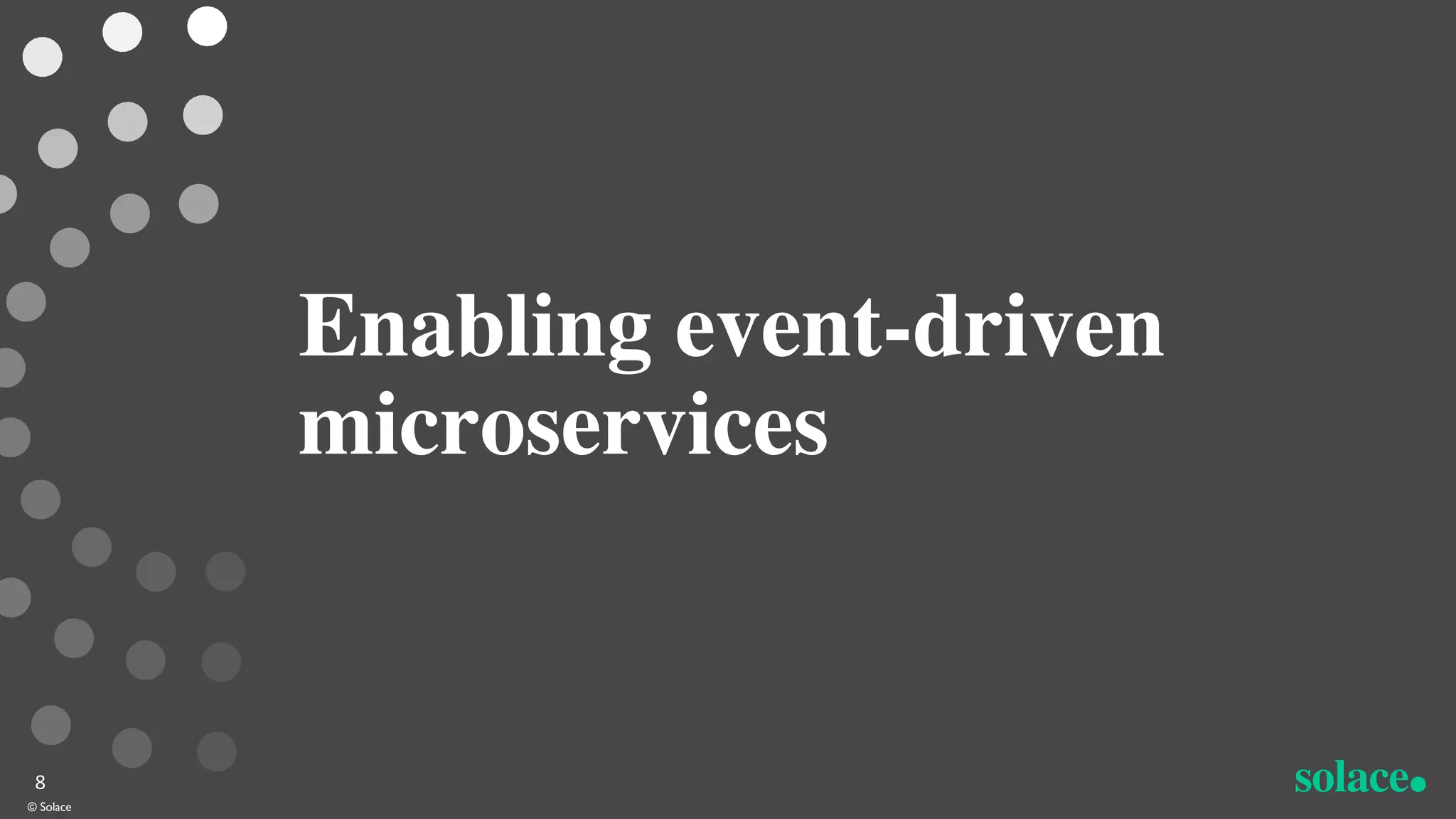Enabling event-driven
microservices
© Solace
8
 