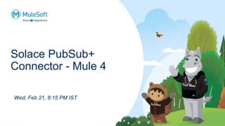 Solace PubSub+
Connector - Mule 4
Wed, Feb 21, 8:15 PM IST
 