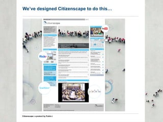We’ve designed Citizenscape to do this… Citizenscape: a product by Public-i  