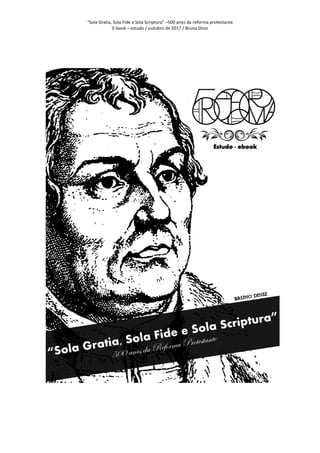“Sola Gratia, Sola Fide e Sola Scriptura” –500 anos da reforma protestante
E-book – estudo / outubro de 2017 / Bruno Diniz
 