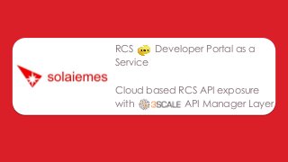 RCS
Developer Portal as a
Service
Cloud based RCS API exposure
with
API Manager Layer

 