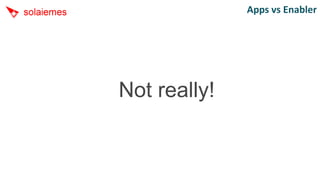 Apps vs Enabler




Not really!
 