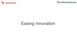 The telco business




Easing Innovation
 