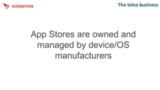 The telco business




App Stores are owned and
 managed by device/OS
     manufacturers
 