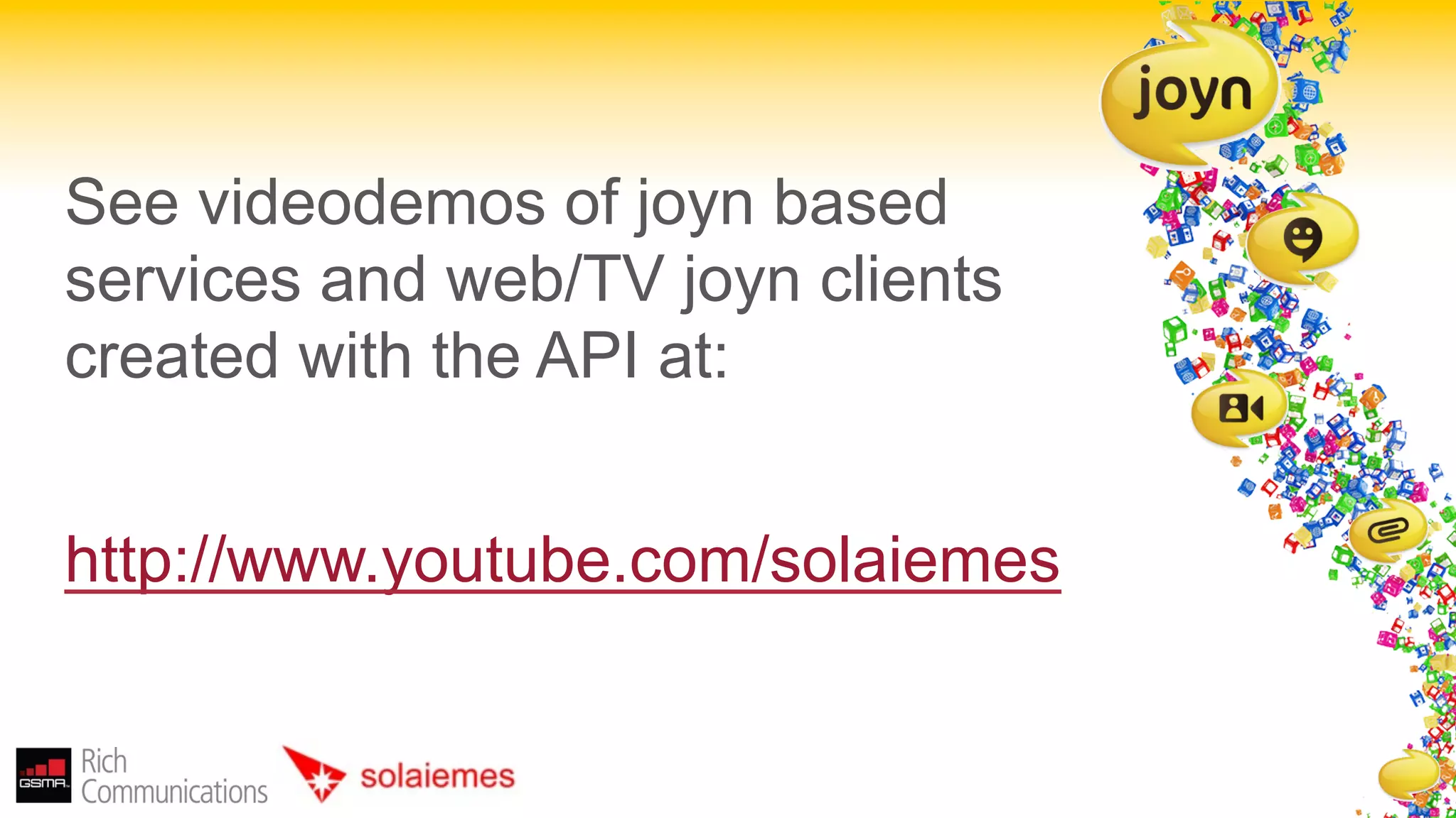 See videodemos of joyn based
services and web/TV joyn clients
created with the API at:


http://www.youtube.com/solaiemes
 