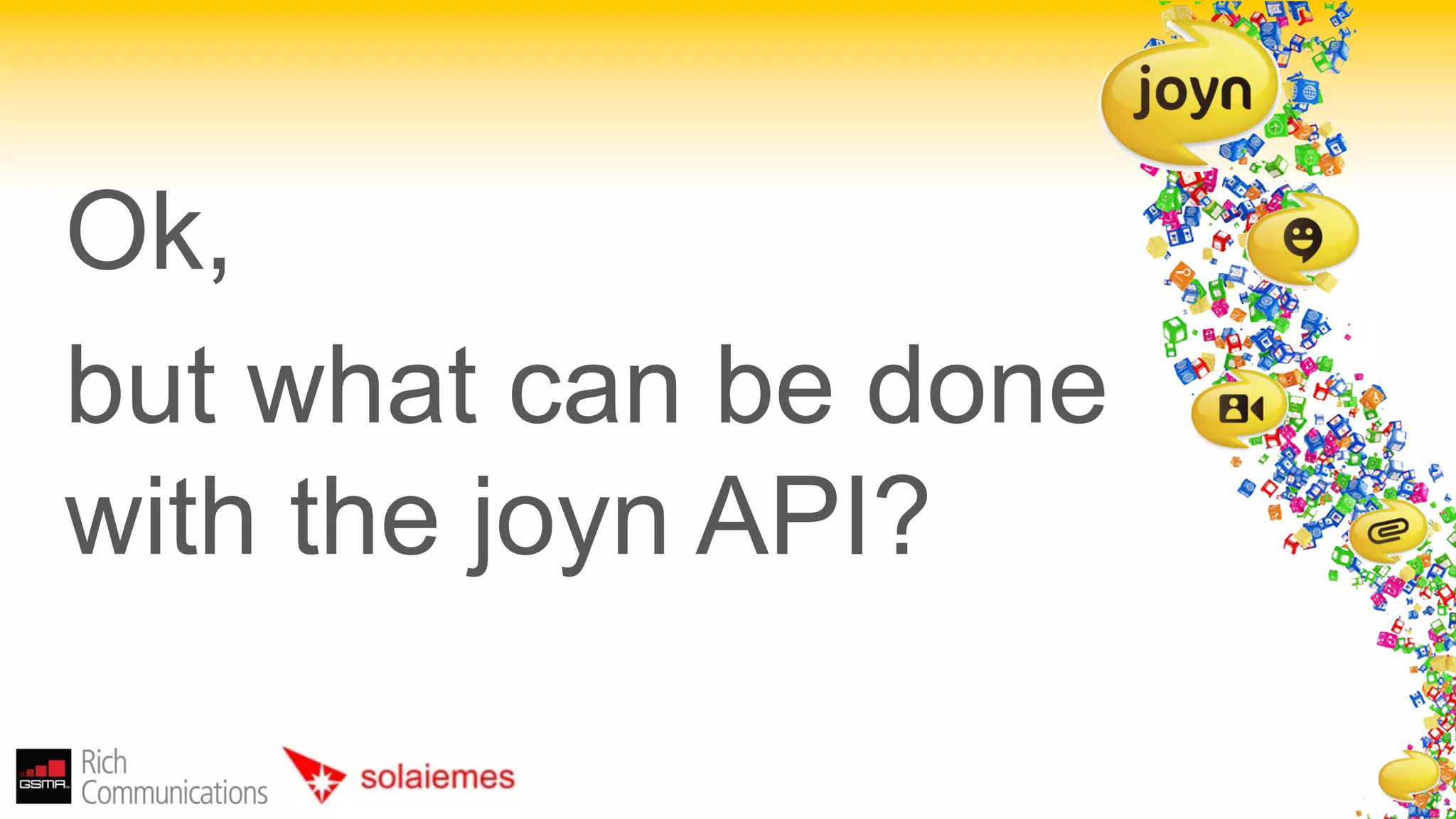 Ok,
but what can be done
with the joyn API?
 