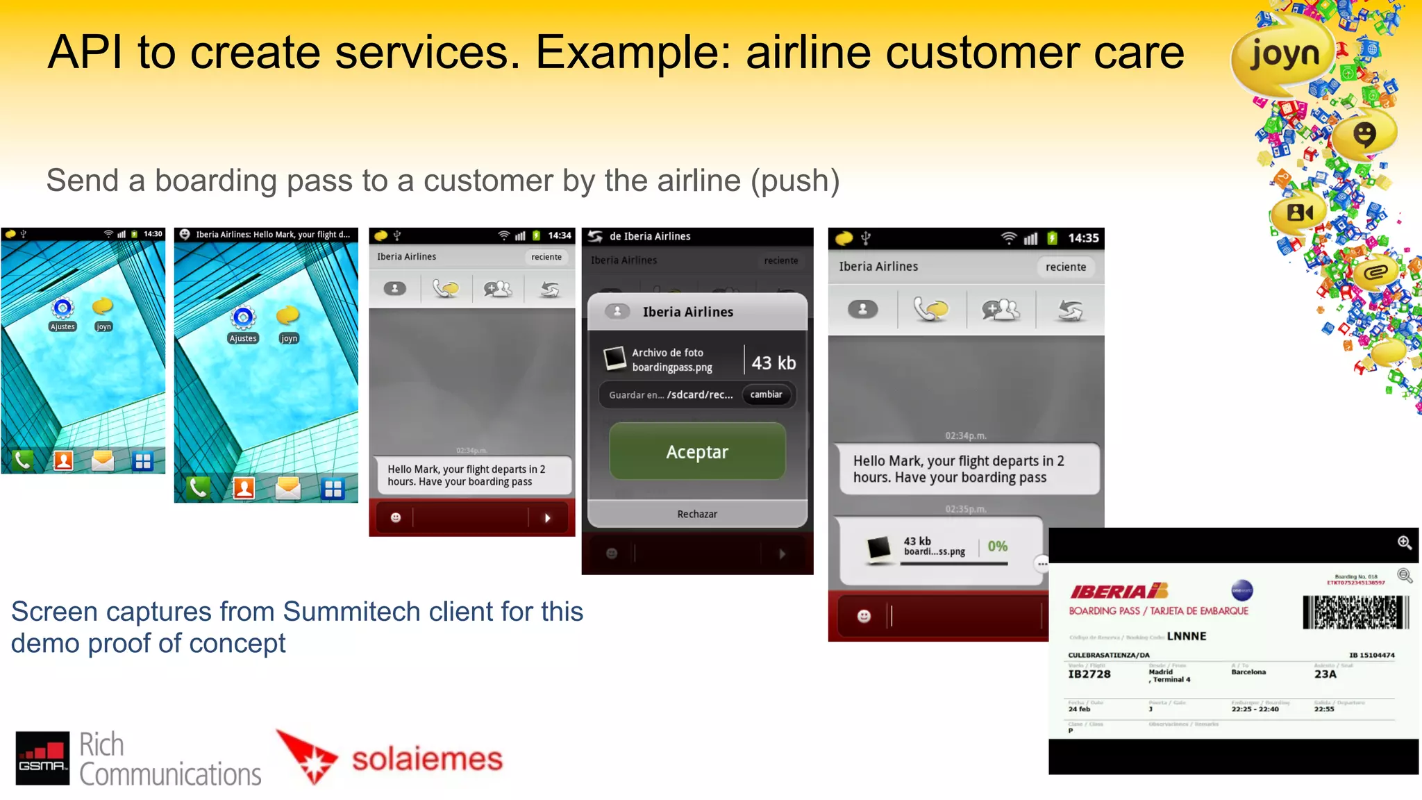API to create services. Example: airline customer care

  Send a boarding pass to a customer by the airline (push)




Screen captures from Summitech client for this
demo proof of concept
 