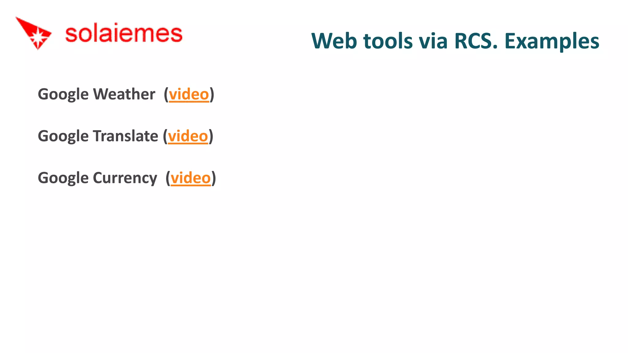Web tools via RCS. Examples

Google Weather (video)

Google Translate (video)

Google Currency (video)
 