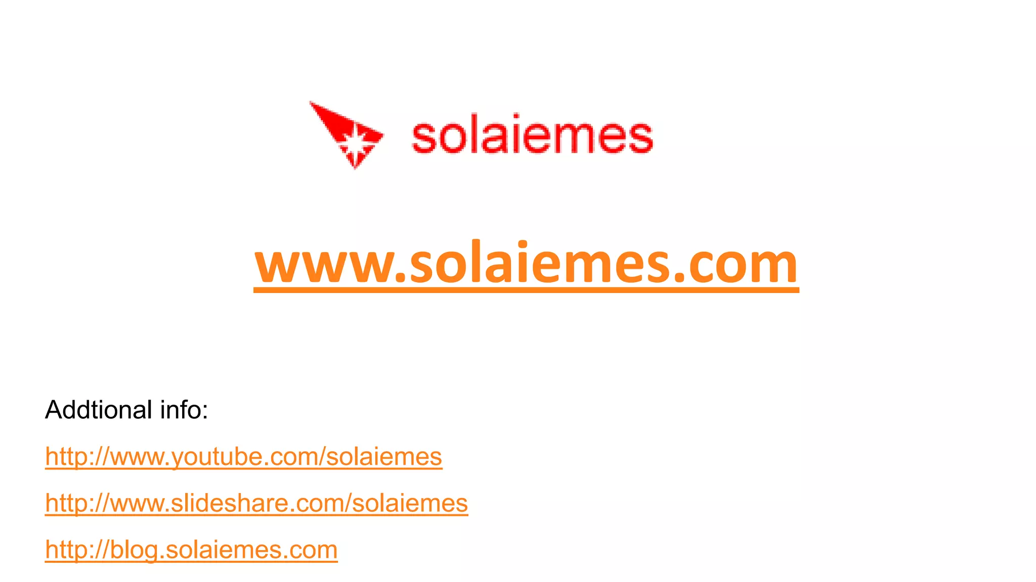 www.solaiemes.com

Addtional info:
http://www.youtube.com/solaiemes
http://www.slideshare.com/solaiemes
http://blog.solaiemes.com
 